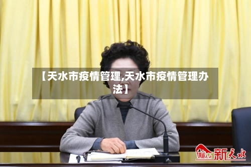 【天水市疫情管理,天水市疫情管理办法】-第1张图片