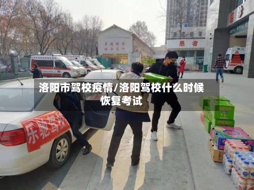 洛阳市驾校疫情/洛阳驾校什么时候恢复考试-第2张图片