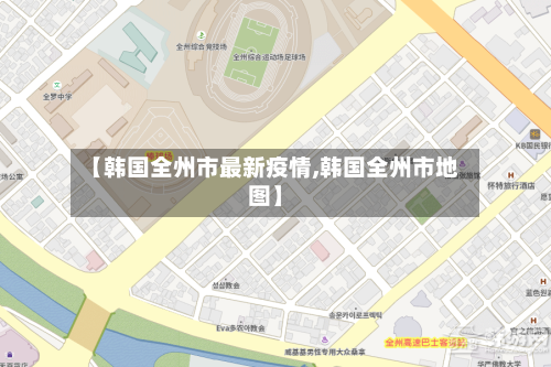 【韩国全州市最新疫情,韩国全州市地图】-第1张图片