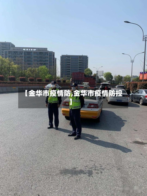 【金华市疫情防,金华市疫情防控】-第2张图片