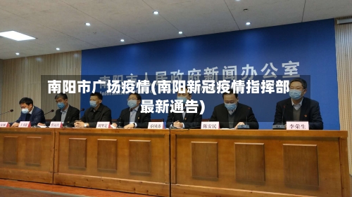 南阳市广场疫情(南阳新冠疫情指挥部最新通告)