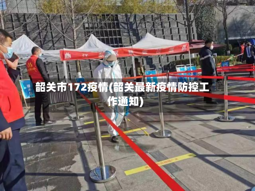 韶关市172疫情(韶关最新疫情防控工作通知)