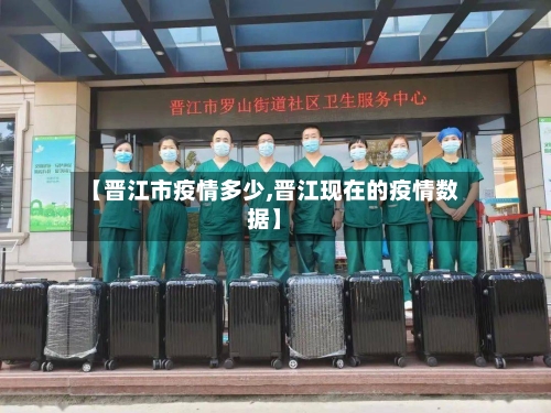 【晋江市疫情多少,晋江现在的疫情数据】