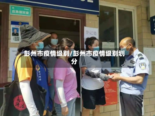 彭州市疫情级别/彭州市疫情级别划分