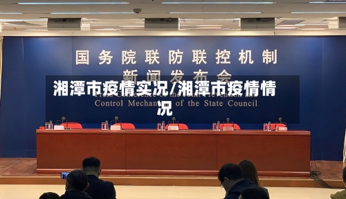 湘潭市疫情实况/湘潭市疫情情况-第2张图片