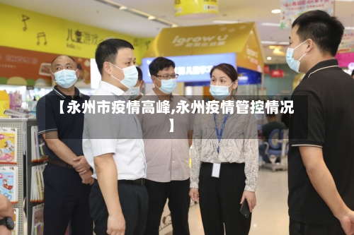 【永州市疫情高峰,永州疫情管控情况】