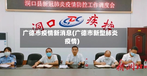 广德市疫情新消息(广德市新型肺炎疫情)-第1张图片