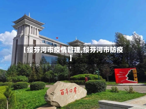 【绥芬河市疫情管理,绥芬河市防疫】-第1张图片