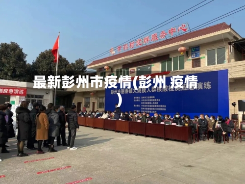 最新彭州市疫情(彭州 疫情)