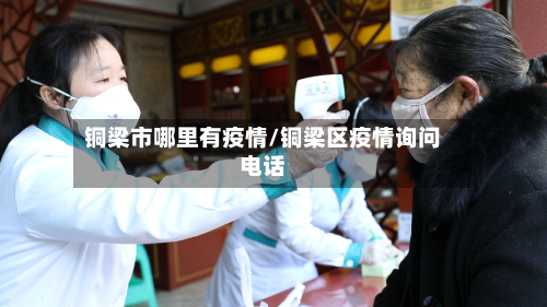 铜梁市哪里有疫情/铜梁区疫情询问电话