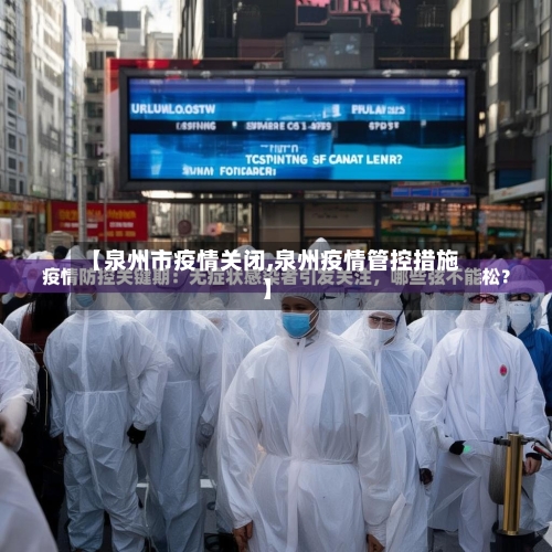 【泉州市疫情关闭,泉州疫情管控措施】-第3张图片