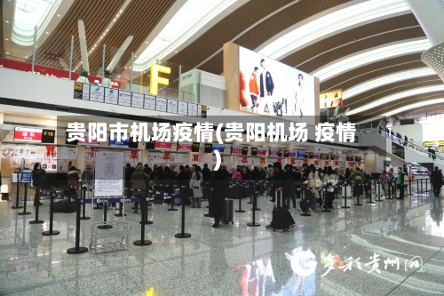 贵阳市机场疫情(贵阳机场 疫情)-第2张图片