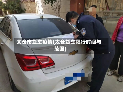 太仓市货车疫情(太仓货车限行时间与范围)