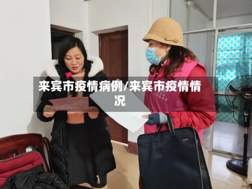 来宾市疫情病例/来宾市疫情情况-第1张图片