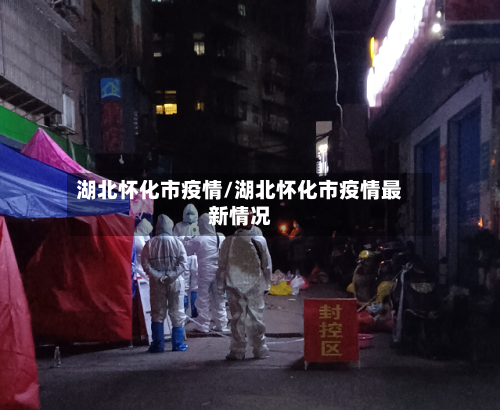 湖北怀化市疫情/湖北怀化市疫情最新情况-第1张图片