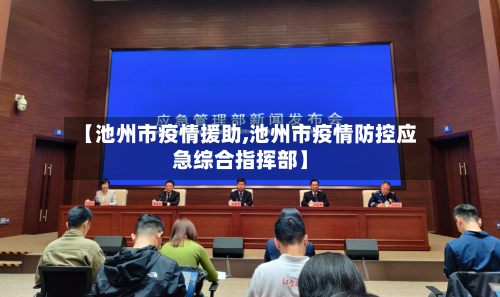 【池州市疫情援助,池州市疫情防控应急综合指挥部】
