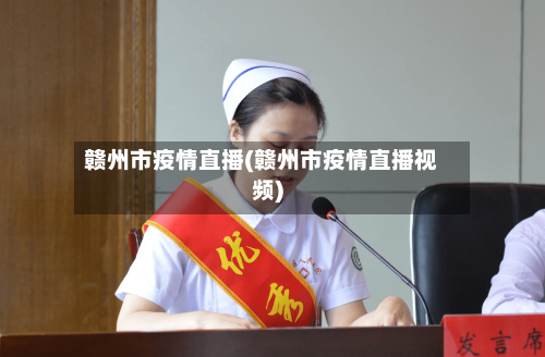 赣州市疫情直播(赣州市疫情直播视频)