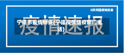 宁德市疫情物资(宁德疫情防疫部门电话)-第3张图片
