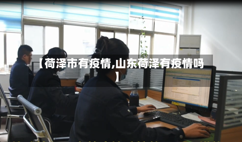 【荷泽市有疫情,山东荷泽有疫情吗】-第1张图片