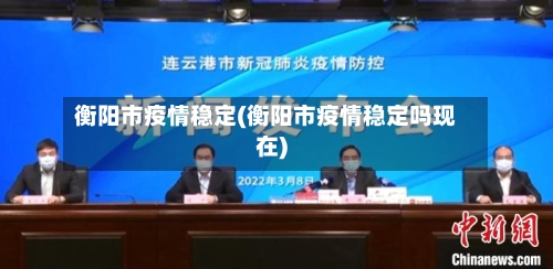 衡阳市疫情稳定(衡阳市疫情稳定吗现在)