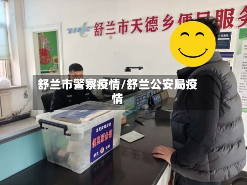 舒兰市警察疫情/舒兰公安局疫情