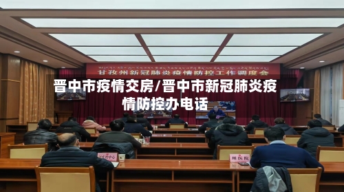 晋中市疫情交房/晋中市新冠肺炎疫情防控办电话-第1张图片