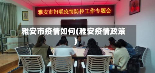 雅安市疫情如何(雅安疫情政策)-第2张图片