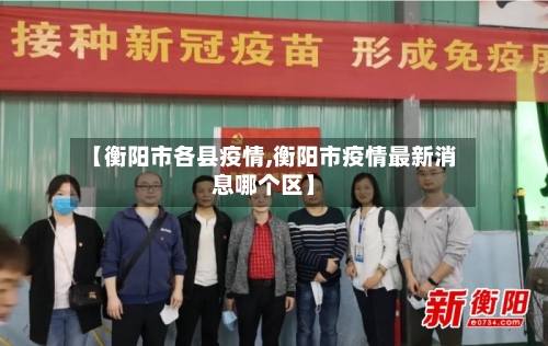 【衡阳市各县疫情,衡阳市疫情最新消息哪个区】-第2张图片
