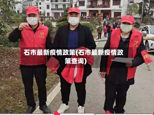 石市最新疫情政策(石市最新疫情政策查询)-第1张图片