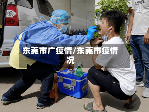 东莞市广疫情/东莞市疫情况-第3张图片