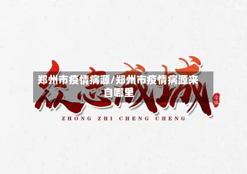 郑州市疫情病源/郑州市疫情病源来自哪里-第2张图片