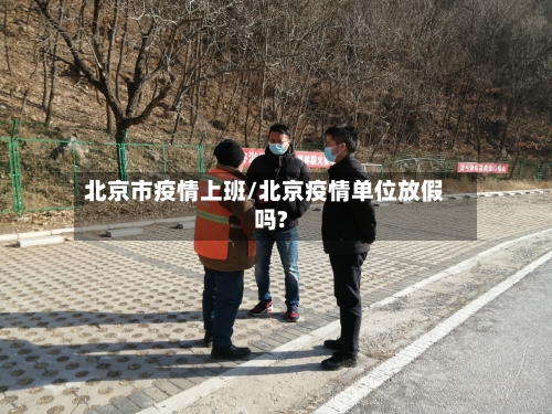 北京市疫情上班/北京疫情单位放假吗?-第1张图片