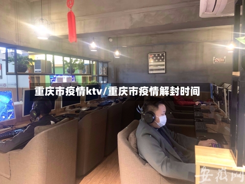 重庆市疫情ktv/重庆市疫情解封时间-第1张图片