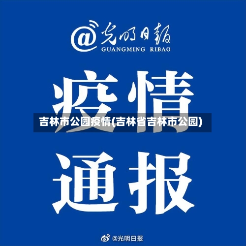 吉林市公园疫情(吉林省吉林市公园)-第2张图片