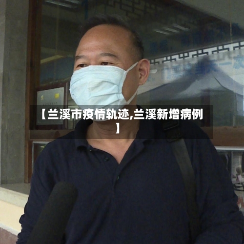 【兰溪市疫情轨迹,兰溪新增病例】-第1张图片