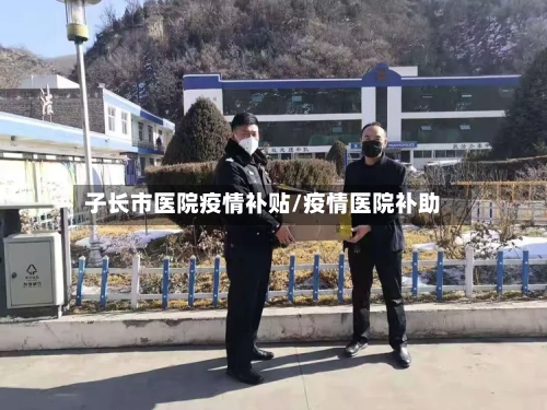 子长市医院疫情补贴/疫情医院补助-第1张图片