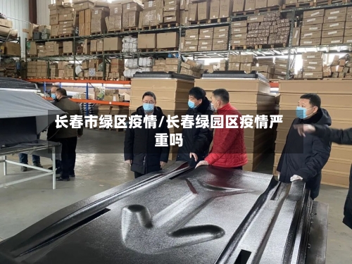 长春市绿区疫情/长春绿园区疫情严重吗