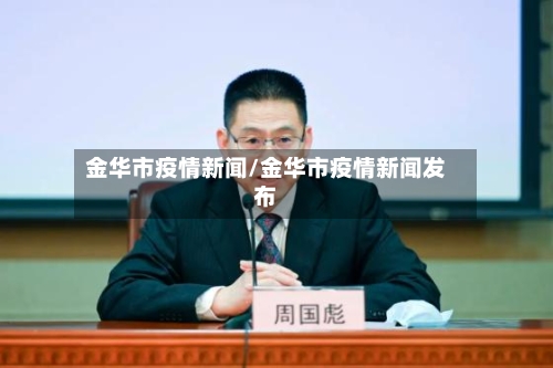 金华市疫情新闻/金华市疫情新闻发布-第1张图片