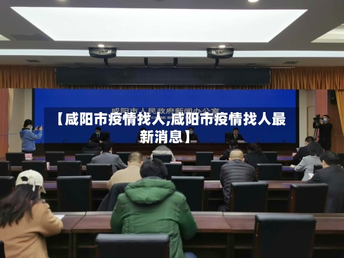 【咸阳市疫情找人,咸阳市疫情找人最新消息】-第3张图片