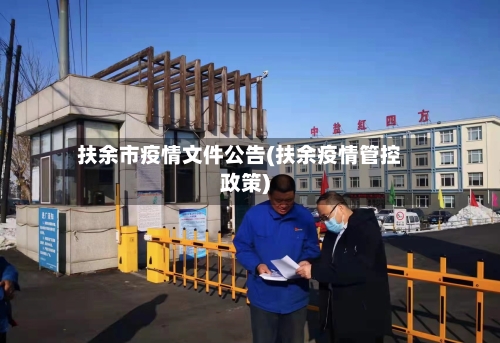 扶余市疫情文件公告(扶余疫情管控政策)