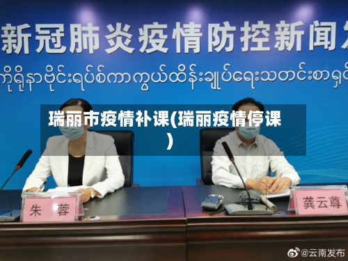 瑞丽市疫情补课(瑞丽疫情停课)-第1张图片