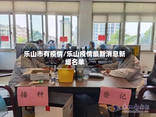 乐山市有疫情/乐山疫情最新消息新增名单-第1张图片