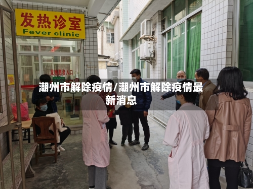 潮州市解除疫情/潮州市解除疫情最新消息-第1张图片