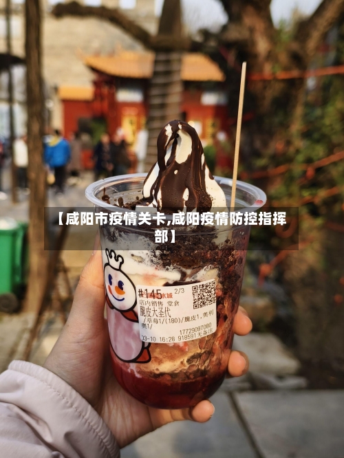 【咸阳市疫情关卡,咸阳疫情防控指挥部】-第1张图片