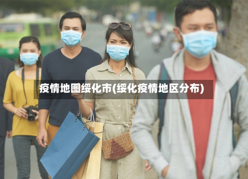 疫情地图绥化市(绥化疫情地区分布)-第1张图片