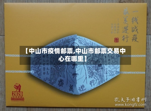 【中山市疫情邮票,中山市邮票交易中心在哪里】-第3张图片