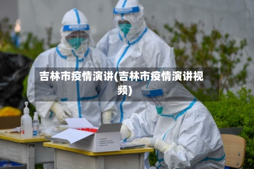 吉林市疫情演讲(吉林市疫情演讲视频)
