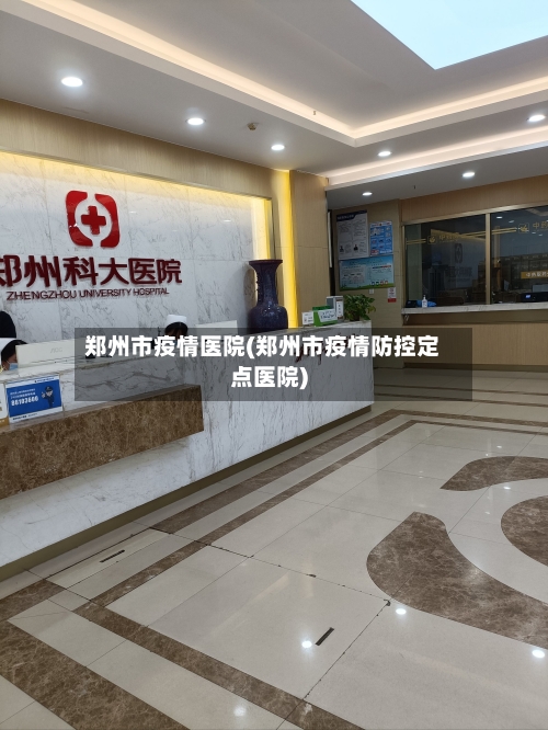 郑州市疫情医院(郑州市疫情防控定点医院)-第1张图片