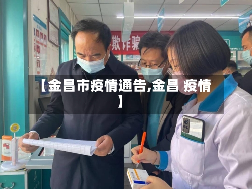 【金昌市疫情通告,金昌 疫情】-第1张图片