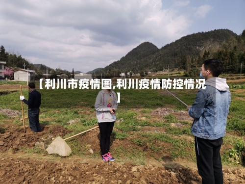 【利川市疫情图,利川疫情防控情况】-第2张图片